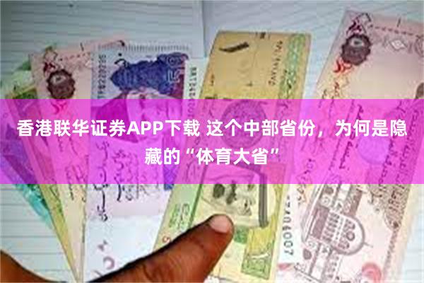 香港联华证券APP下载 这个中部省份，为何是隐藏的“体育大省”